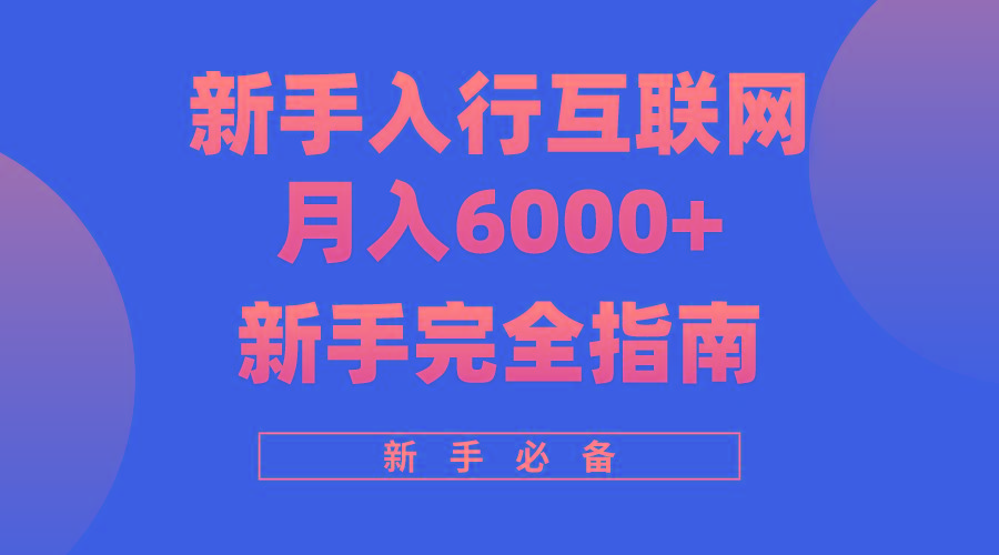 (10058期)互联网新手月入6000+完全指南 十年创业老兵用心之作，帮助小白快速入门-511资料网