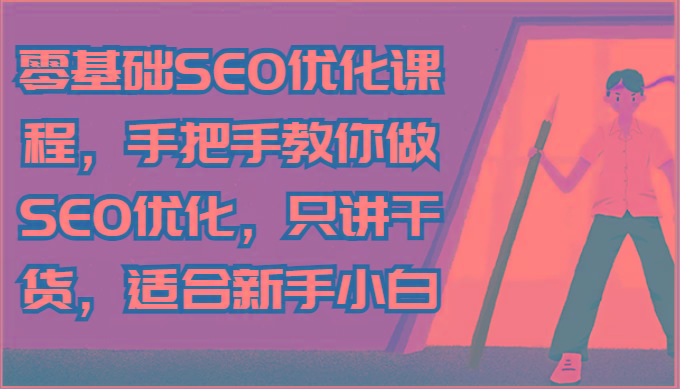 零基础SEO优化课程，手把手教你做SEO优化，只讲干货，适合新手小白-511资料网