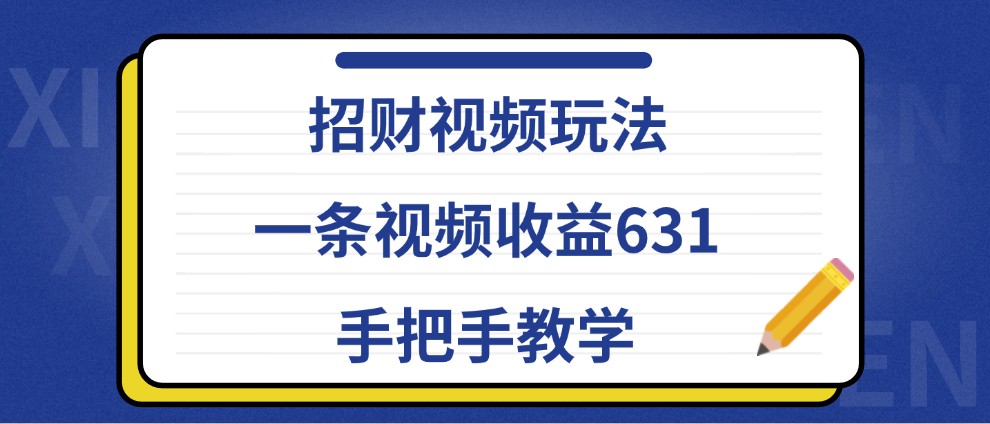 招财视频玩法，一条视频收益631，手把手教学-511资料网