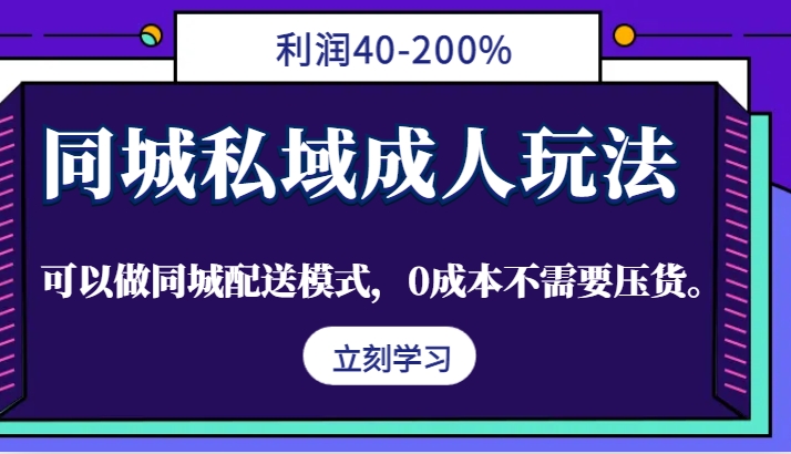 同城私域成人玩法，利润40-200%，可以做同城配送模式，0成本不需要压货。-511资料网