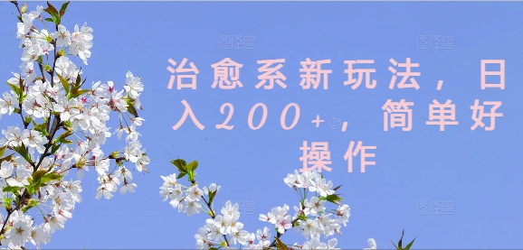 治愈系新玩法，日入200+，简单好操作【揭秘】-511资料网