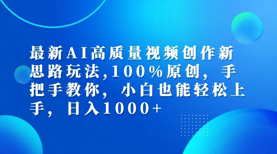 最新AI高质量视频创作新思路玩法,100%原创,手把手教你,小白也能轻松上手,日入1000+-511资料网