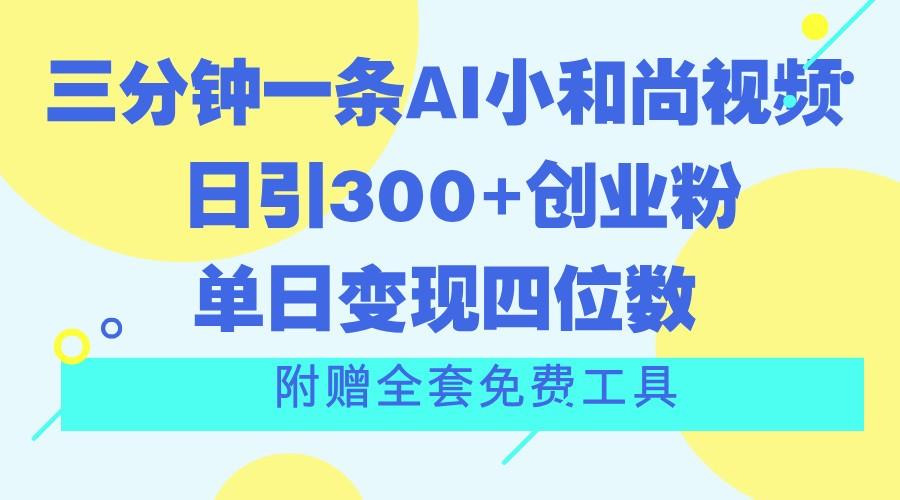三分钟一条AI小和尚视频 ，日引300+创业粉。单日变现四位数 ，附赠全套免费工具-511资料网