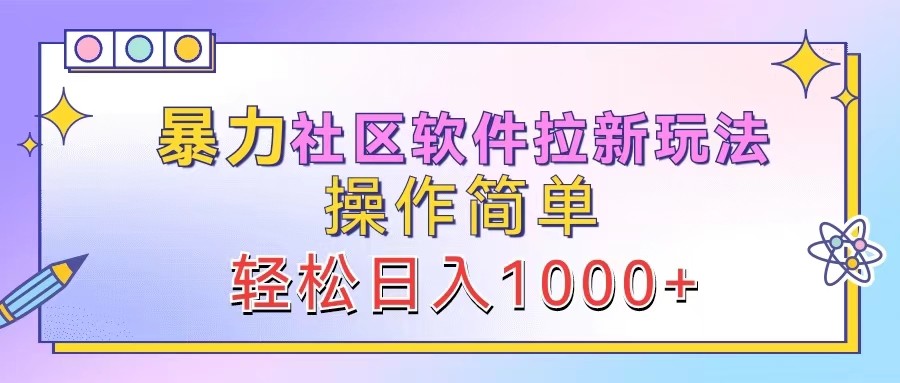 暴力社区软件拉新玩法，操作简单，轻松日入1000+-511资料网