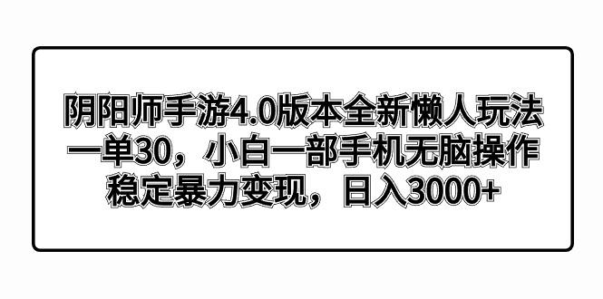 阴阳师手游4.0版本全新懒人玩法，一单30，小白一部手机无脑操作，稳定暴…-511资料网