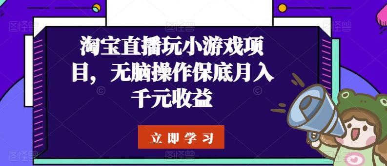 淘宝直播玩小游戏项目，无脑操作保底月入千元收益-511资料网