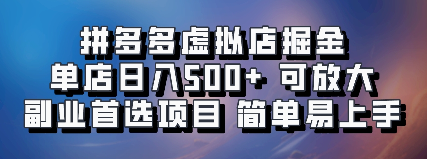 拼多多虚拟店掘金 单店日入500+ 可放大 ​副业首选项目 简单易上手-511资料网
