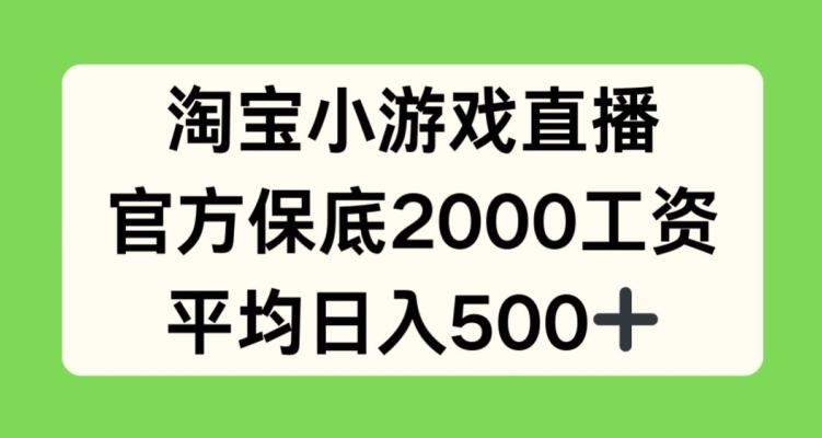 淘宝小游戏直播，官方保底2000工资，平均日入500+【揭秘】-511资料网