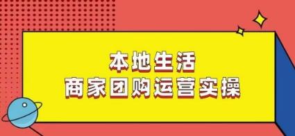 本地生活商家团购运营实操，看完课程即可实操团购运营-511资料网