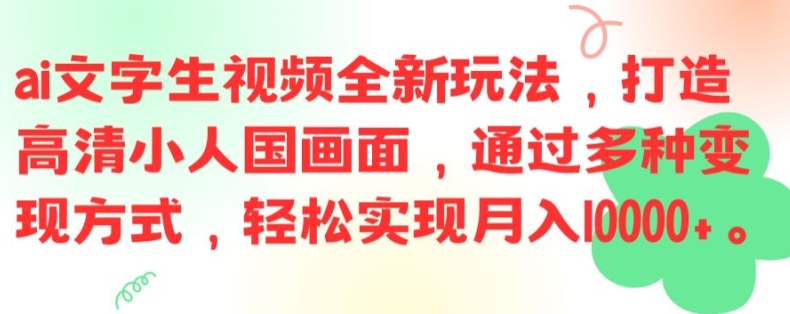 ai文字生视频全新玩法，打造高清小人国画面，通过多种变现方式，轻松实现月入1W+【揭秘】-511资料网