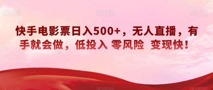 快手电影票日入500+，无人直播，有手就会做，低投入零风险变现快！【揭秘】-511资料网