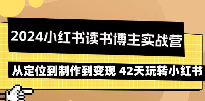 2024小红书读书博主实战营：从定位到制作到变现 42天玩转小红书-511资料网