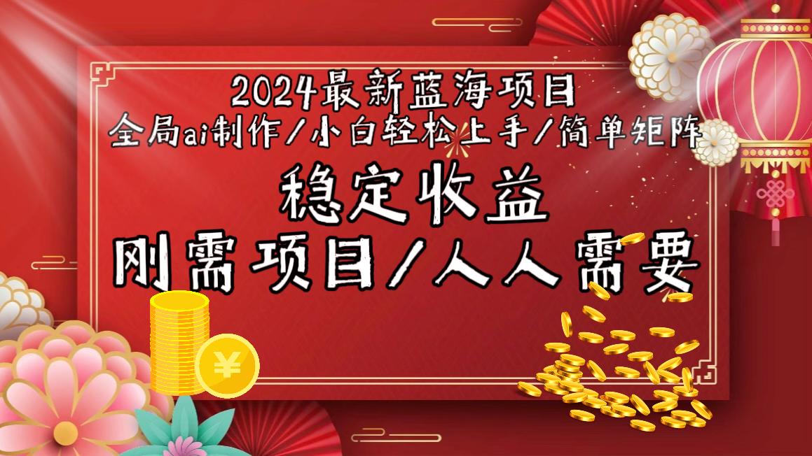 2024最新蓝海项目全局ai制作视频，小白轻松上手，简单矩阵，收入稳定-511资料网