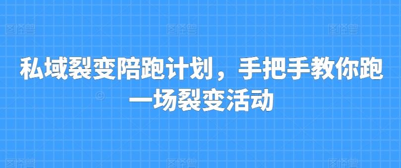私域裂变陪跑计划，手把手教你跑一场裂变活动-511资料网
