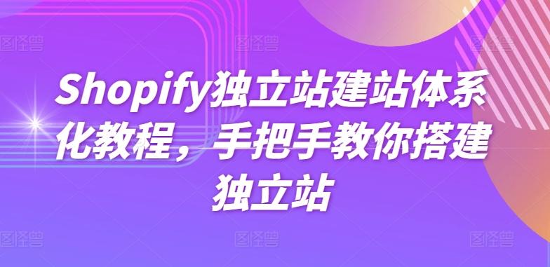 Shopify独立站建站体系化教程，手把手教你搭建独立站-511资料网