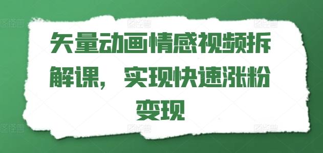 矢量动画情感视频拆解课，实现快速涨粉变现-511资料网