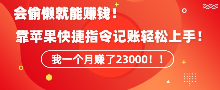 会偷懒就能赚钱！靠苹果快捷指令自动记账轻松上手，一个月变现23000【揭秘】-511资料网