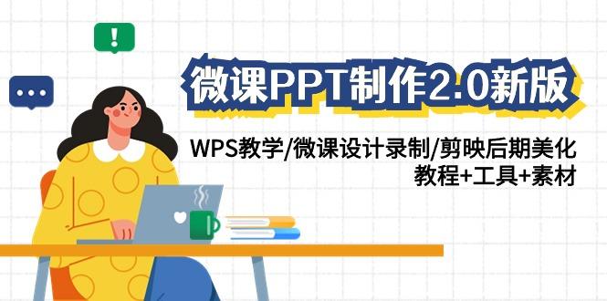 (9304期)微课PPT制作-2.0新版：WPS教学/微课设计录制/剪映后期美化/教程+工具+素材-511资料网
