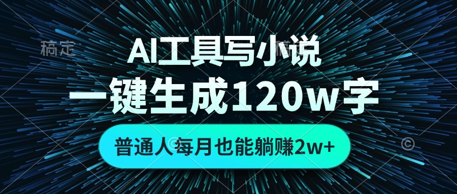 AI工具写小说，一键生成120万字，普通人每月也能躺赚2w+-511资料网