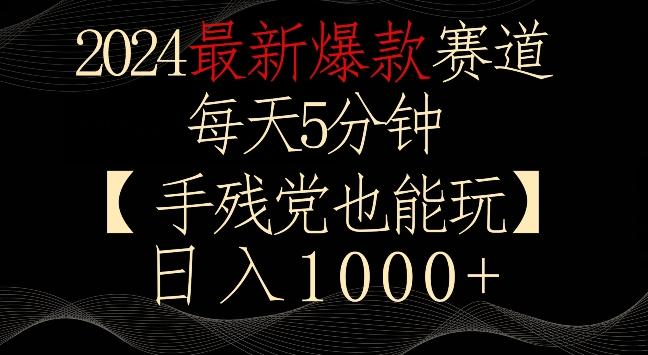 2024最新爆款赛道，每天5分钟，手残党也能玩，轻松日入1000+【揭秘】-511资料网