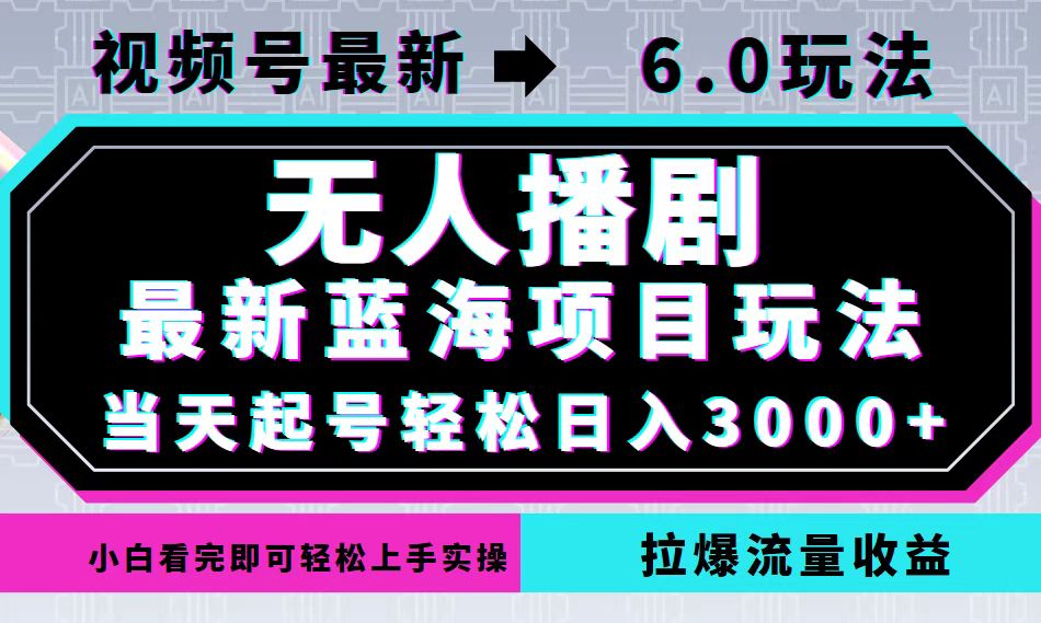 视频号最新6.0玩法，无人播剧，轻松日入3000+，最新蓝海项目，拉爆流量…-511资料网