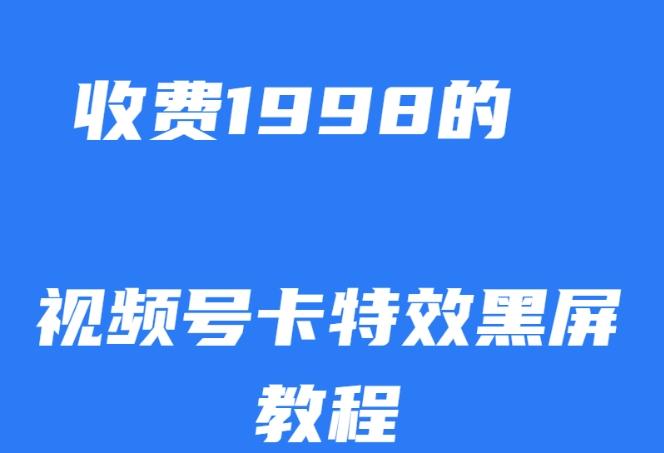外面收费1998的视频号卡特效黑屏玩法，条条原创，轻松热门【揭秘】-511资料网