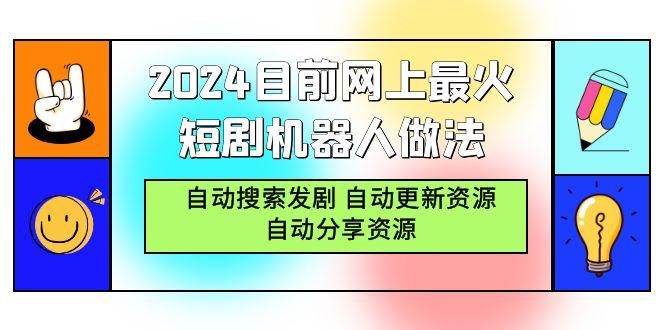 (9293期)2024目前网上最火短剧机器人做法，自动搜索发剧 自动更新资源 自动分享资源-511资料网