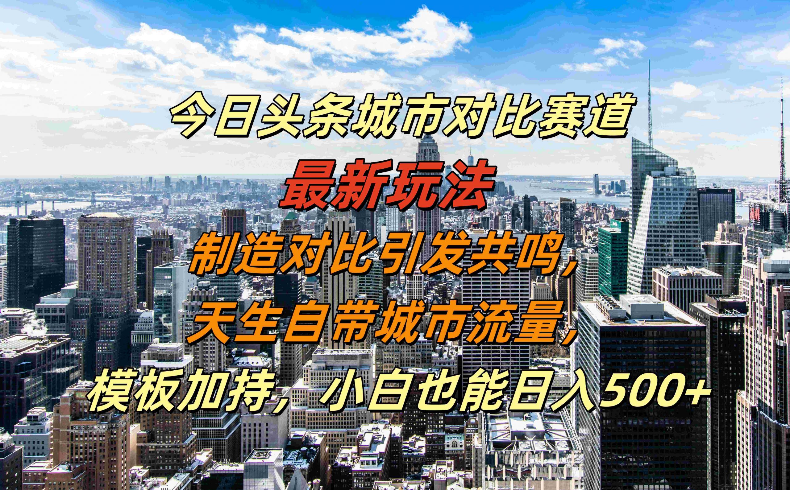 今日头条城市对比赛道最新玩法，制造对比引发共鸣，天生自带城市流量，小白也能日入500+【揭秘】-511资料网