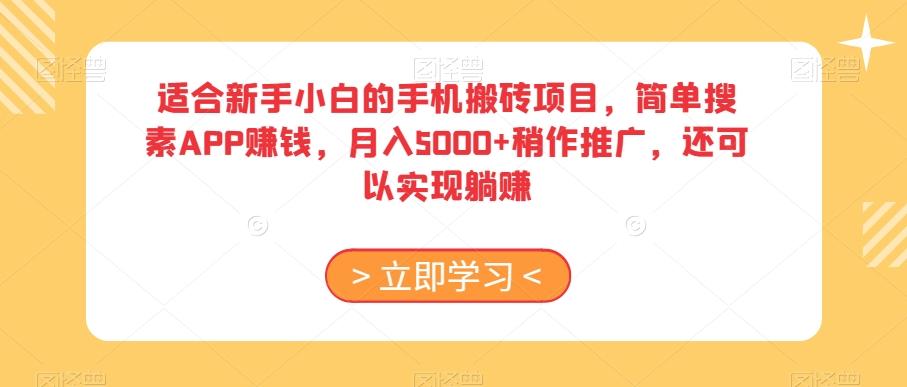 适合新手小白的手机搬砖项目，简单搜素APP赚钱，月入5000+稍作推广，还可以实现躺赚【揭秘】-511资料网