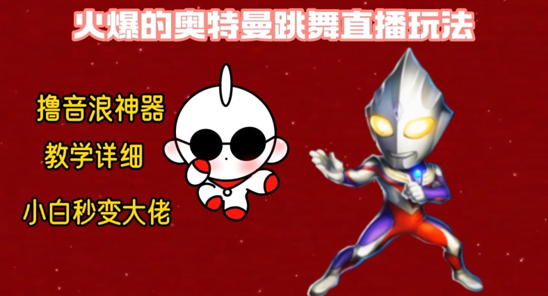 最新火爆奥特曼跳舞24小时无人直播，单场6小时撸10W音浪，小白也可操作，保姆级教学【揭秘】-511资料网