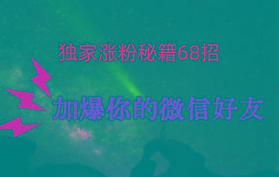独家引流秘籍68招，深藏多年的压箱底，效果惊人，加爆你的微信好友！-511资料网