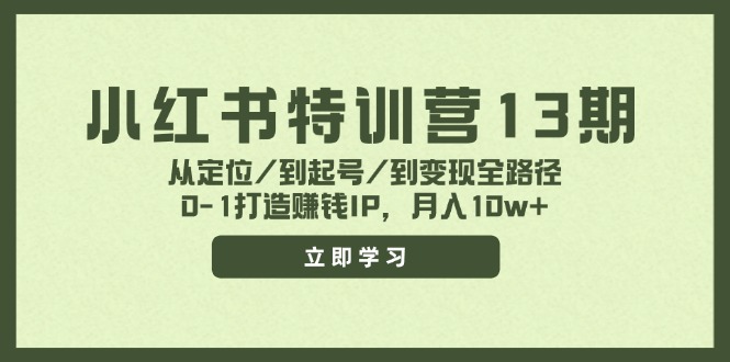 小红书特训营13期，从定位/到起号/到变现全路径，0-1打造赚钱IP，月入10w+-511资料网