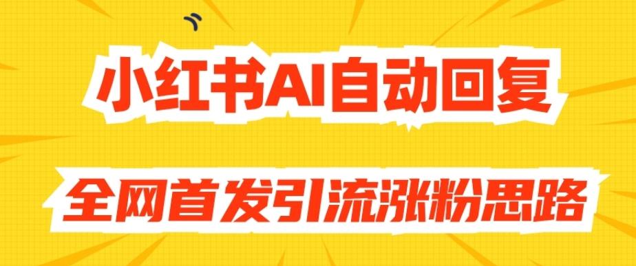 【原创开发】小红书AI自动回复，全网首发引流涨粉思路-511资料网