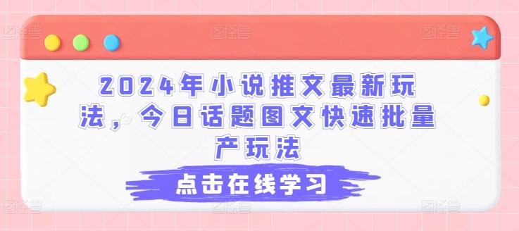 2024年小说推文最新玩法，今日话题图文快速批量产玩法-511资料网