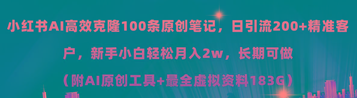 小红书AI高效克隆100原创爆款笔记，日引流200+，轻松月入2w+，长期可做…-511资料网