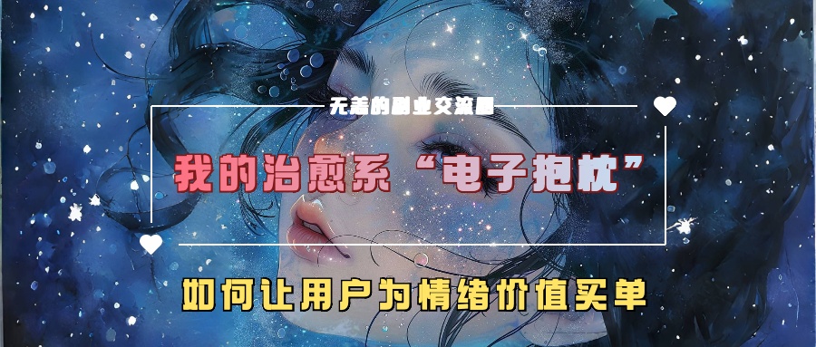 我的治愈系“电子抱枕”，如何让用户为情绪价值买单【揭秘】-511资料网