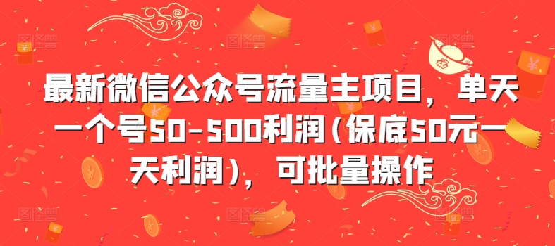 最新微信公众号流量主项目，单天一个号50-500利润(保底50元一天利润)，可批量操作-511资料网