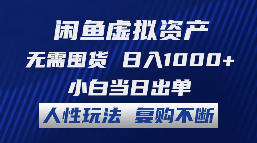 闲鱼虚拟资产 无需囤货 日入1000+ 小白当日出单 人性玩法 复购不断-511资料网