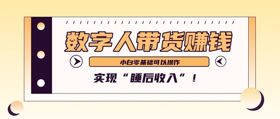 数字人带货2个月赚了6万多，做短视频带货，新手一样可以实现“睡后收入”！-511资料网