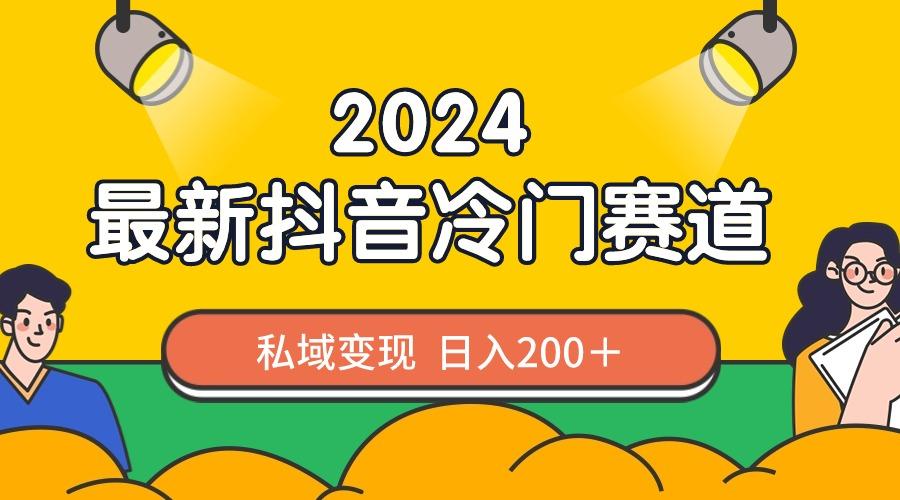 2024抖音最新冷门赛道，私域变现轻松日入200＋，作品制作简单，流量爆炸-511资料网