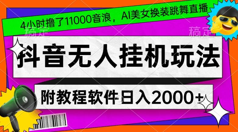 4小时撸了1.1万音浪，AI美女换装跳舞直播，抖音无人挂机玩法，对新手小白友好，附教程和软件【揭秘】-511资料网