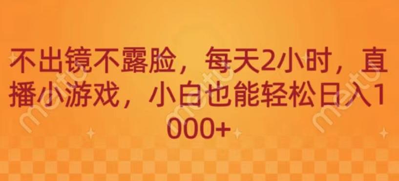 不出镜不露脸，每天2小时，直播小游戏，小白也能轻送日入1000+-511资料网