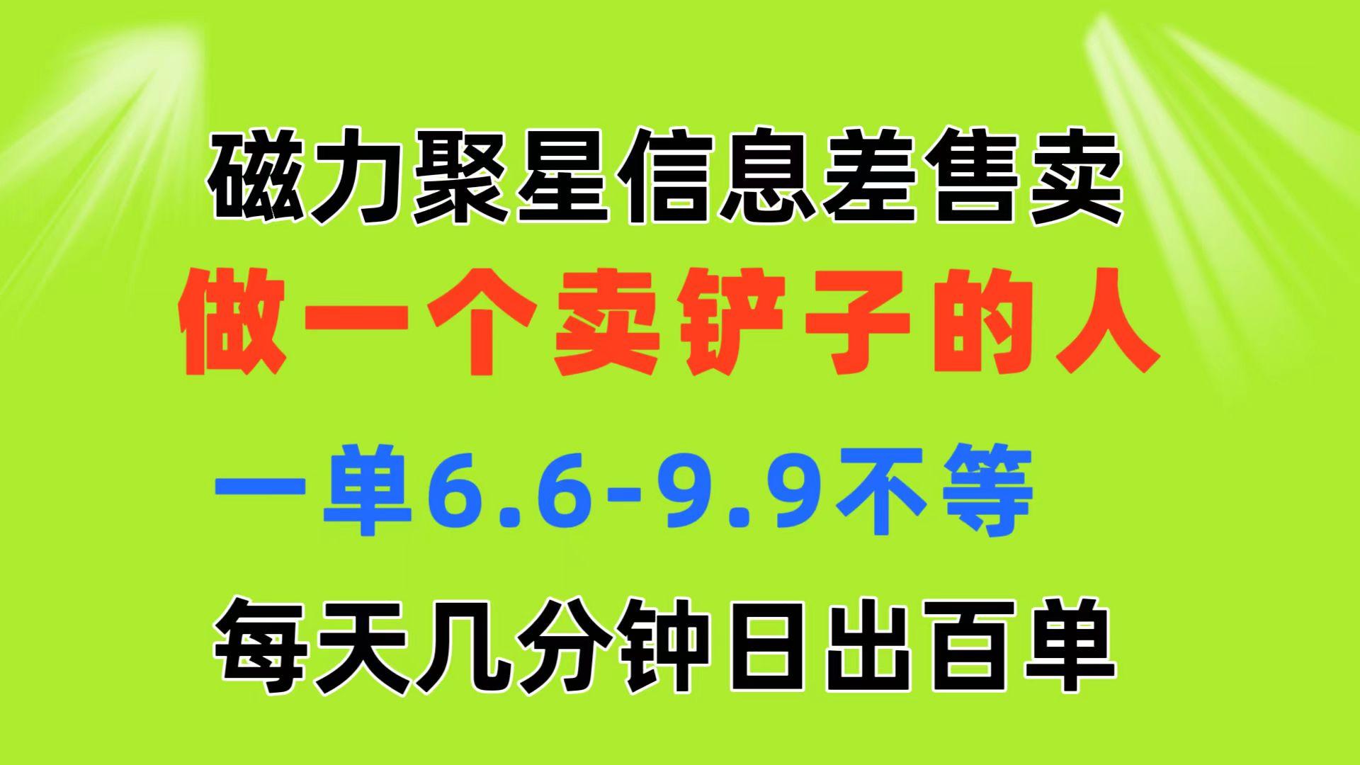 磁力聚星信息差 做一个卖铲子的人 一单6.6-9.9不等  每天几分钟 日出百单-511资料网