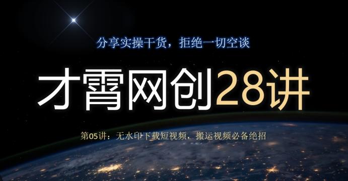 才霄网创28讲第05讲：无水印下载短视频，搬运视频必备绝招-511资料网