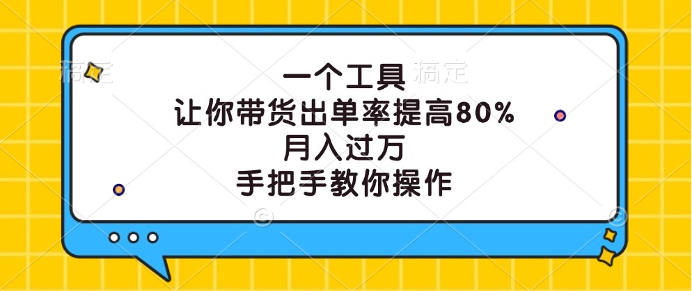 一个工具，让你带货出单率提高80%，月入过万，手把手教你操作-511资料网