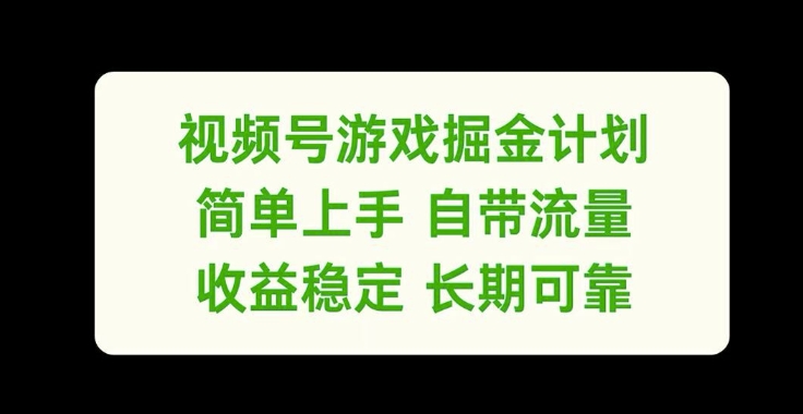 视频号游戏掘金计划，简单上手自带流量，收益稳定长期可靠【揭秘】-511资料网