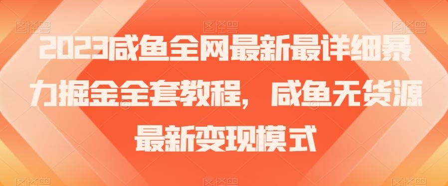 2023咸鱼全网最新最详细暴力掘金全套教程，咸鱼无货源最新变现模式【揭秘】-511资料网