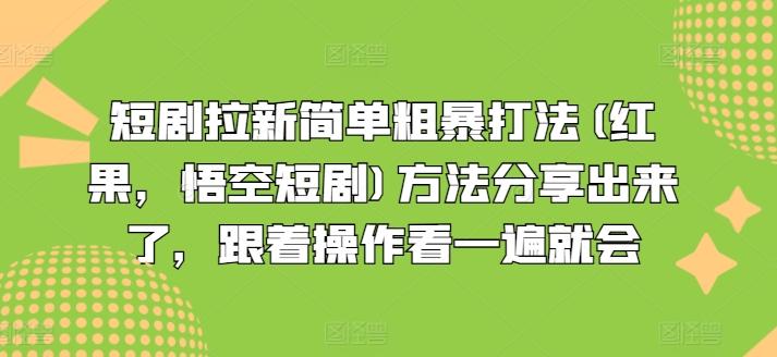 短剧拉新简单粗暴打法(红果，悟空短剧)方法分享出来了，跟着操作看一遍就会-511资料网