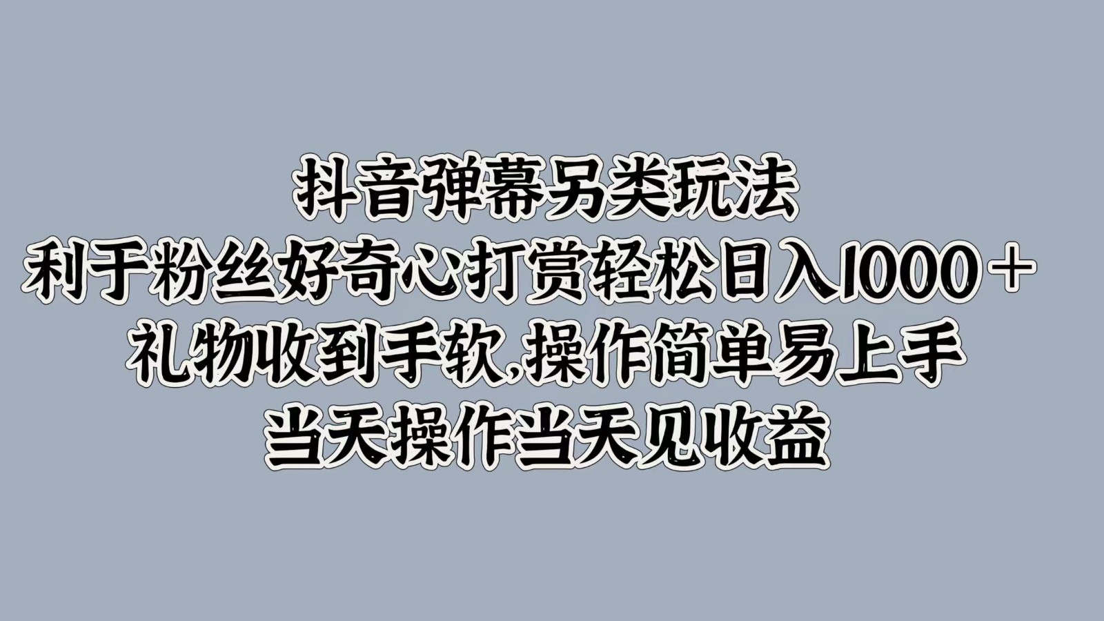 抖音弹幕另类玩法，利于粉丝好奇心打赏轻松日入1000＋ 礼物收到手软，操作简单-511资料网