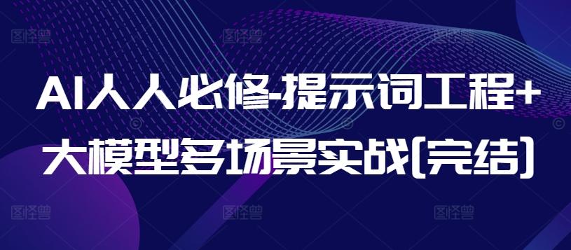 AI人人必修-提示词工程+大模型多场景实战[完结]-511资料网